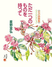 《花の詩画集》ベストセレクション　ただ一つのものを持って [ 星野富弘 ]