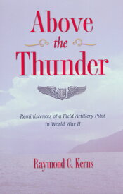 Above the Thunder: Reminiscences of a Field Artillery Pilot in World War II ABOVE THE THUNDER [ Kerns ]