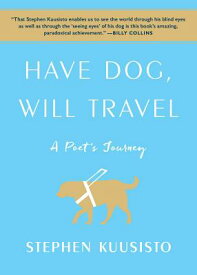 Have Dog, Will Travel: A Poet's Journey HAVE DOG WILL TRAVEL [ Stephen Kuusisto ]
