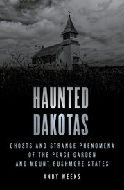 Haunted Dakotas: Ghosts and Strange Phenomena of the Peace Garden and Mount Rushmore States HAUNTED DAKOTAS （Haunted） [ Andy Weeks ]