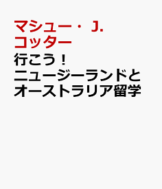 行こう！ニュージーランドとオーストラリア留学 2カ国の英語と文化の魅力 [ マシュー・J．コッター ]