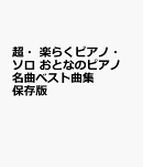 超・楽らくピアノ・ソロ　おとなのピアノ名曲ベスト曲集　保存版