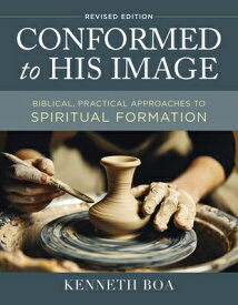 Conformed to His Image, Revised Edition: Biblical, Practical Approaches to Spiritual Formation CONFORMED TO HIS IMAGE REV /E [ Kenneth D. Boa ]