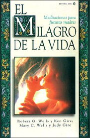 El Milagro de La Vida: Meditaciones Para Futuras Madres = Miracle of Life = Miracle of Life SPA-MILAGRO DE LA VIDA [ Robert Frsl Wells ]
