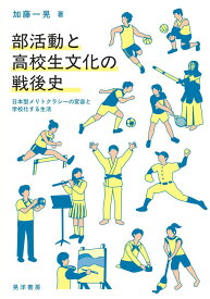 部活動と高校生文化の戦後史 日本型メリトクラシーの変容と学校化する生活 [ 加藤　一晃 ]
