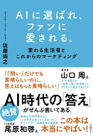AIに選ばれ、ファンに愛される。 変わる生活者とこれからのマーケティング [ 佐藤 尚之 ]