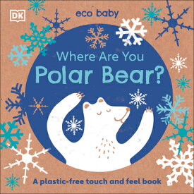 Eco Baby Where Are You Polar Bear?: A Plastic-Free Touch and Feel Book ECO BABY WHERE ARE YOU POLAR B （Eco Baby） [ DK ]