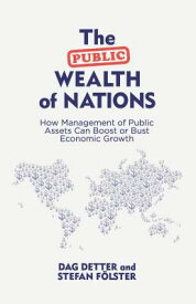 The Public Wealth of Nations: How Management of Public Assets Can Boost or Bust Economic Growth PUBLIC WEALTH OF NATIONS 2015/ [ D. Detter ]