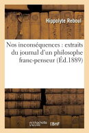 Nos Inconsquences: Extraits Du Journal d'Un Philosophe Franc-Penseur