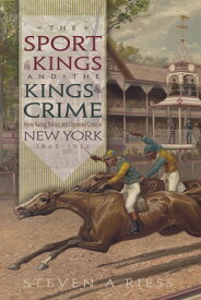 The Sport of Kings and the Kings of Crime: Horse Racing, Politics, and Organized Crime in New York 1 SPORT OF KINGS & THE KINGS OF （Sports and Entertainment） [ Steven Riess ]