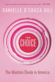 The Choice: The Abortion Divide in America CHOICE [ Danielle D'Souza Gill ]