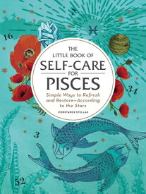 The Little Book of Self-Care for Pisces: Simple Ways to Refresh and Restore--According to the Stars LITTLE BK OF SELF-CARE FOR PIS （Astrology Self-Care） [ Constance Stellas ]