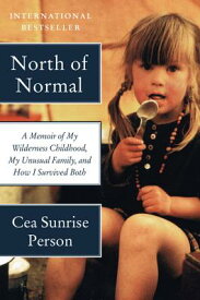 North of Normal: A Memoir of My Wilderness Childhood, My Unusual Family, and How I Survived Both NORTH OF NORMAL [ Cea Sunrise Person ]