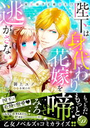 陛下は身代わり花嫁を逃がさない〜初恋相手は絶倫王!?〜