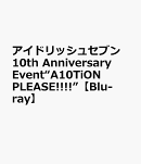 アイドリッシュセブン 10th Anniversary Event“A10TiON PLEASE!!!!”【Blu-ray】
