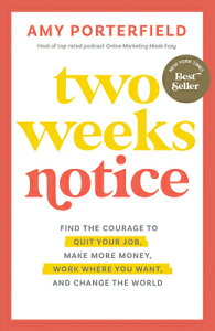 Two Weeks Notice: Find the Courage to Quit Your Job, Make More Money, Work Where You Want, and Chang 2 WEEKS NOTICE [ Amy Porterfield ]