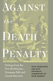 Against the Death Penalty: Writings from the First Abolitionists--Giuseppe Pelli and Cesare Beccaria AGAINST THE DEATH PENALTY [ Cesare Beccaria ]