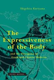 The Expressiveness of the Body and the Divergence of Greek and Chinese Medicine EXPRESSIVENESS OF THE BODY & T [ Shigehisa Kuriyama ]