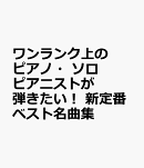 ワンランク上のピアノ・ソロ　ピアニストが弾きたい！　新定番ベスト名曲集