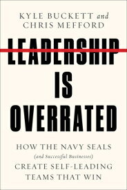 Leadership Is Overrated: How the Navy Seals (and Successful Businesses) Create Self-Leading Teams Th LEADERSHIP IS OVERRATED [ Kyle Buckett ]