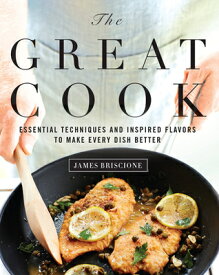 The Great Cook: Essential Techniques and Inspired Flavors to Make Every Dish Better GRT COOK [ James Briscione ]