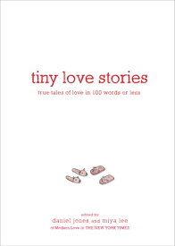 Tiny Love Stories: True Tales of Love in 100 Words or Less TINY LOVE STORIES [ Daniel Jones ]