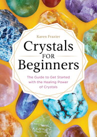 Crystals for Beginners: The Guide to Get Started with the Healing Power of Crystals CRYSTALS FOR BEGINNERS [ Karen Frazier ]