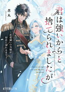 君は強いからと捨てられましたが　恋愛嫌いの令嬢が初恋に溺れるまで