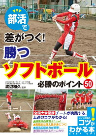 部活で差がつく! 勝つソフトボール 必勝のポイント50 [ 渡辺 和久 ]