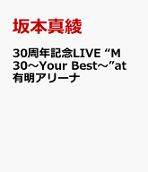坂本真綾30周年記念LIVE “M30～Your Best～” at 有明アリーナ (限定盤) [ 坂本真綾 ]