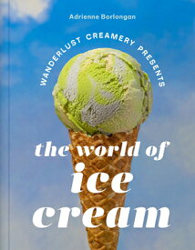 The Wanderlust Creamery Presents: The World of Ice Cream WANDERLUST CREAMERY PRESENTS T [ Adrienne Borlongan ]