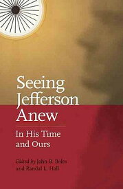 Seeing Jefferson Anew: In His Time and Ours SEEING JEFFERSON ANEW [ John B. Boles ]