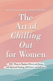 The Art of Chilling Out for Women: 100+ Ways to Replace Worry and Stress with Spiritual Healing, Sel ART OF CHILLING OUT FOR WOMEN [ Angela D. Coleman ]