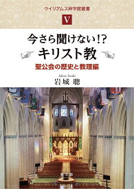 今さら聞けない⁉　キリスト教 聖公会の歴史と教理編 （ウイリアムス神学館叢書　5） [ 岩城　聰 ]