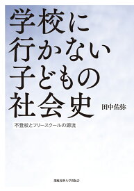 学校に行かない子どもの社会史 不登校とフリースクールの源流 [ 田中佑弥 ]