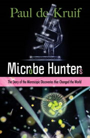 Microbe Hunters: The Story of the Microscopic Discoveries That Changed the World MICROBE HUNTERS [ Paul de Kruif ]