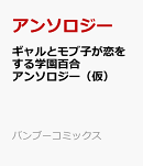 ギャルとモブ子が恋をする学園百合アンソロジー（仮）