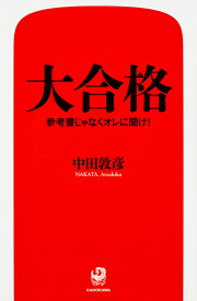 大合格 参考書じゃなくオレに聞け！ [ 中田　敦彦 ]