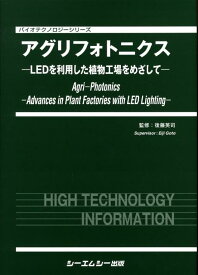 アグリフォトニクス LEDを利用した植物工場をめざして （バイオテクノロジーシリーズ） [ 後藤英司 ]