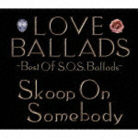 LOVE BALLADS -Best Of S.O.S.Ballads- [ Skoop On Somebody ]