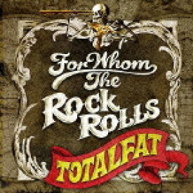 FOR WHOM THE ROCK ROLLS [ TOTALFAT ]