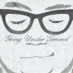 GOING UNDER GROUND