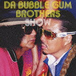 DA BUBBLE GUM BROTHERS SHOW 〜多力本願〜