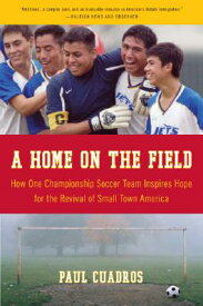 A Home on the Field: How One Championship Team Inspires Hope for the Revival of Small Town America HOME ON THE FIELD [ Paul Cuadros ]