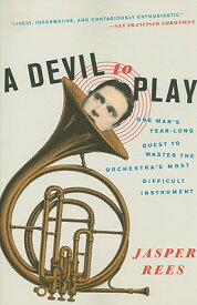 A Devil to Play: One Man's Year-Long Quest to Master the Orchestra's Most Difficult Instrument DEVIL TO PLAY [ Jasper Rees ]