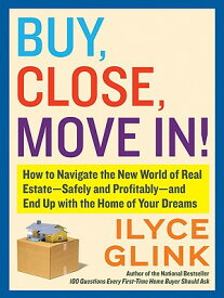 Buy, Close, Move In!: How to Navigate the New World of Real Estate--Safely and Profitably--And End U BUY CLOSE MOVE IN [ Ilyce Glink ]