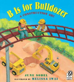 B Is for Bulldozer: A Construction ABC B IS FOR BULLDOZER [ June Sobel ]