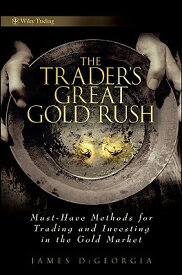 The Trader's Great Gold Rush: Must-Have Methods for Trading and Investing in the Gold Market TRADERS GRT GOLD RUSH （Wiley Trading） [ James Digeorgia ]