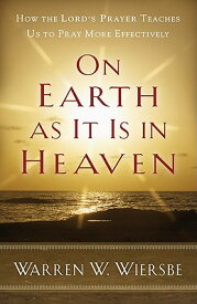 On Earth as It Is in Heaven: How the Lord's Prayer Teaches Us to Pray More Effectively ON EARTH AS IT IS IN HEAVEN [ Warren W. Wiersbe ]