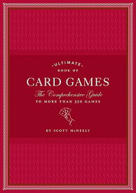 Ultimate Book of Card Games: The Comprehensive Guide to More Than 350 Games ULTIMATE BK OF CARD GAMES [ Scott McNeely ]
